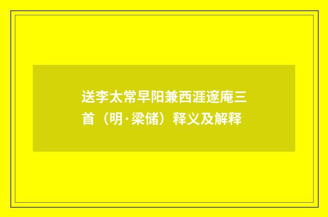 送李太常早阳兼西涯邃庵三首（明·梁储）释义及解释