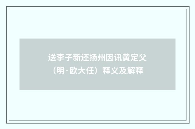 送李子新还扬州因讯黄定父（明·欧大任）释义及解释