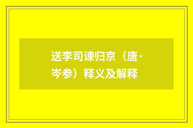 送李司谏归京（唐·岑参）释义及解释