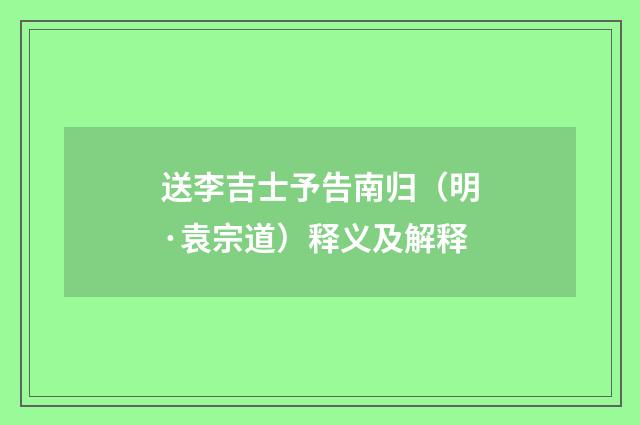 送李吉士予告南归（明·袁宗道）释义及解释