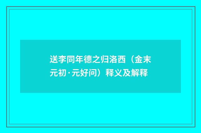送李同年德之归洛西（金末元初·元好问）释义及解释