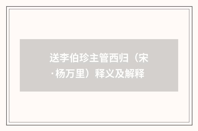 送李伯珍主管西归（宋·杨万里）释义及解释