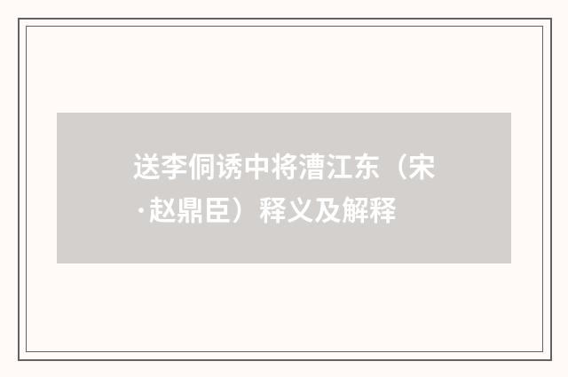送李侗诱中将漕江东（宋·赵鼎臣）释义及解释