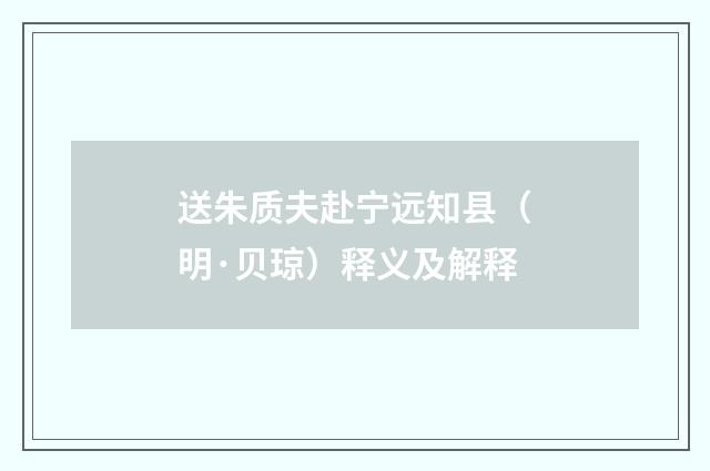 送朱质夫赴宁远知县（明·贝琼）释义及解释