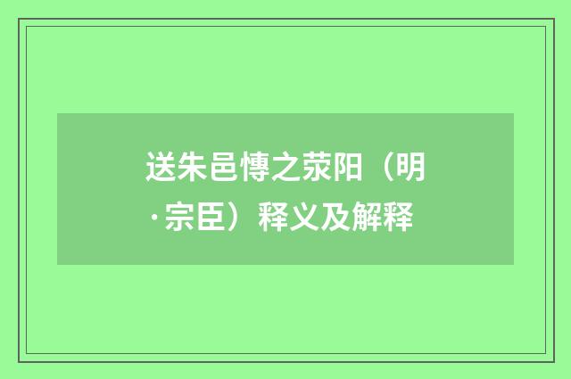 送朱邑慱之荥阳（明·宗臣）释义及解释