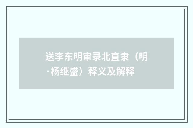 送李东明审录北直隶（明·杨继盛）释义及解释