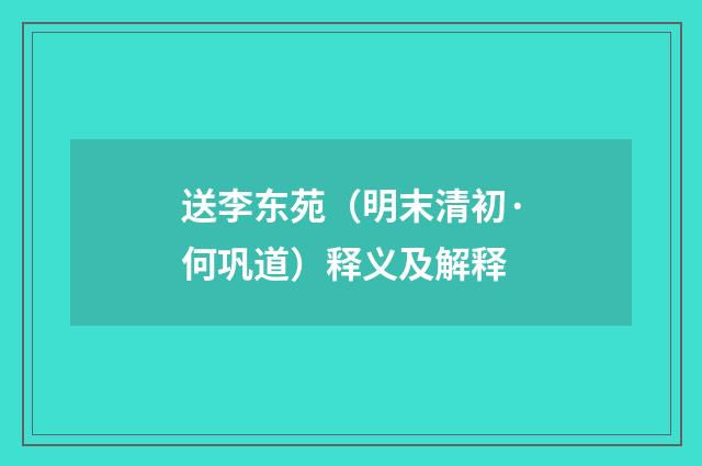 送李东苑（明末清初·何巩道）释义及解释