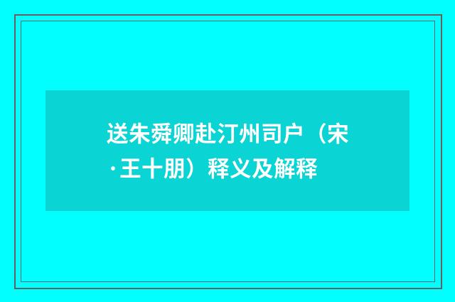 送朱舜卿赴汀州司户（宋·王十朋）释义及解释