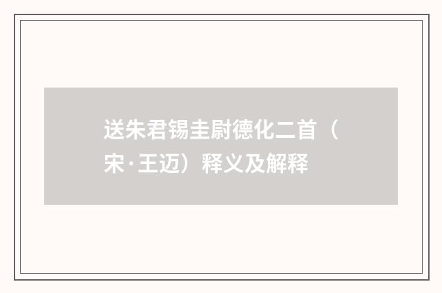 送朱君锡圭尉德化二首（宋·王迈）释义及解释