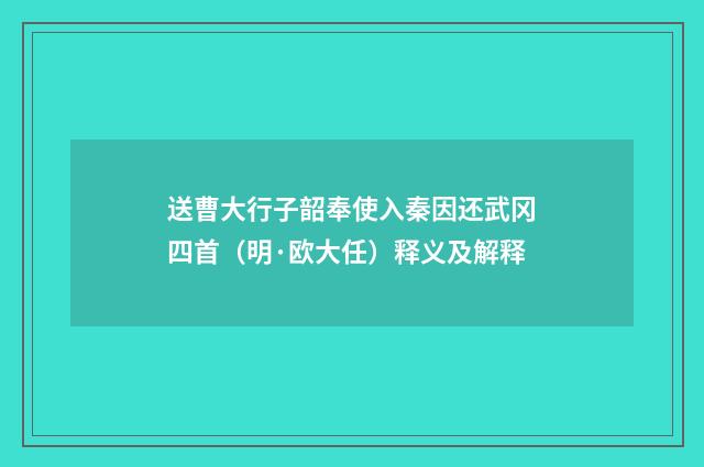 送曹大行子韶奉使入秦因还武冈四首（明·欧大任）释义及解释