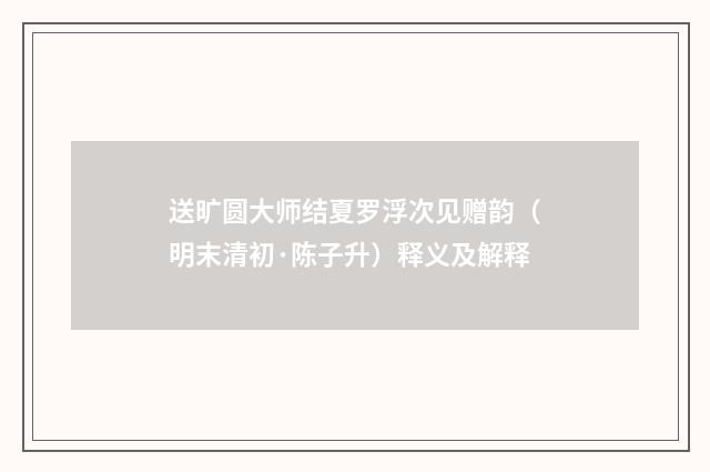 送旷圆大师结夏罗浮次见赠韵（明末清初·陈子升）释义及解释