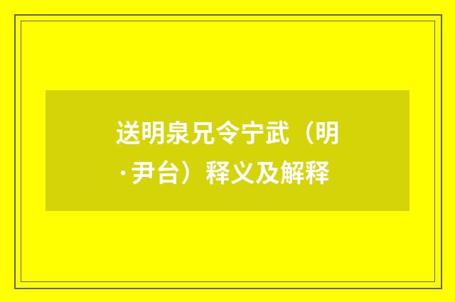 送明泉兄令宁武（明·尹台）释义及解释