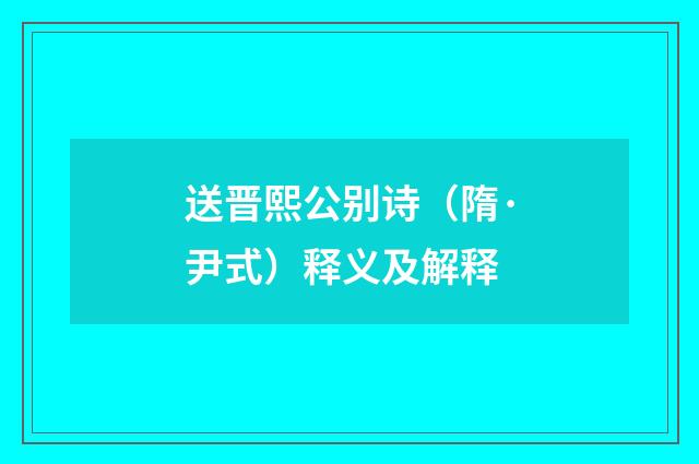送晋熙公别诗（隋·尹式）释义及解释