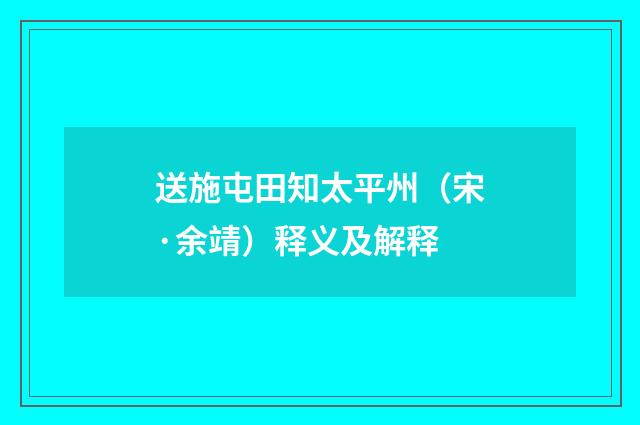 送施屯田知太平州（宋·余靖）释义及解释
