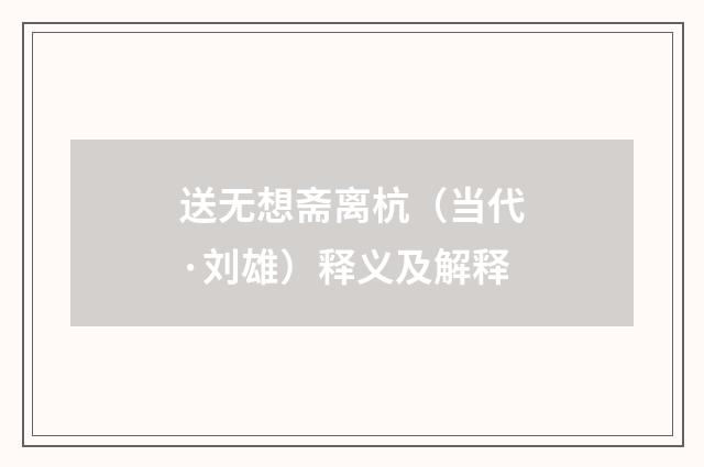 送无想斋离杭（当代·刘雄）释义及解释