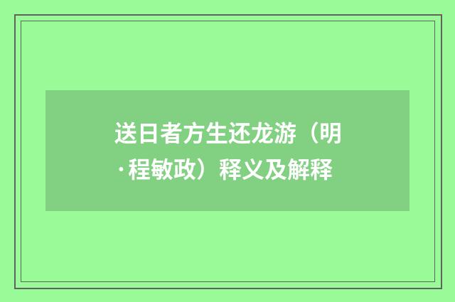 送日者方生还龙游（明·程敏政）释义及解释
