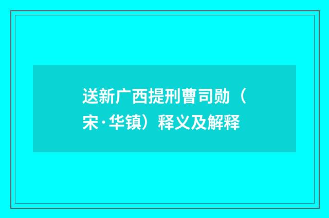 送新广西提刑曹司勋（宋·华镇）释义及解释