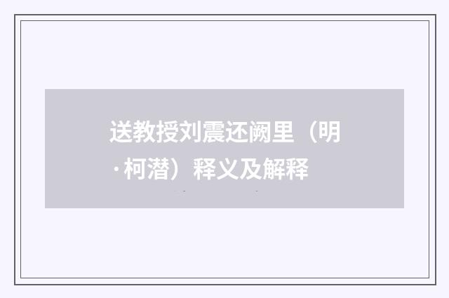 送教授刘震还阙里（明·柯潜）释义及解释