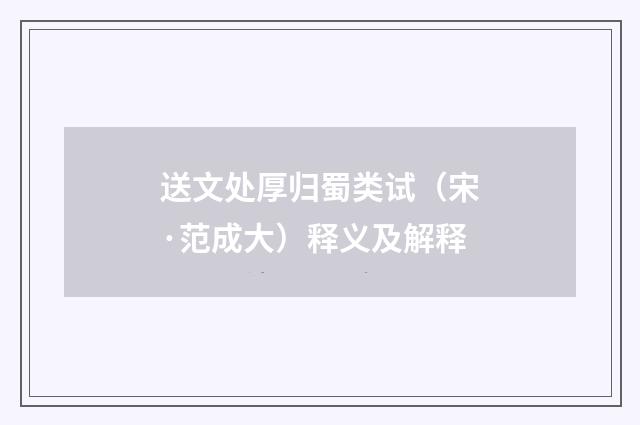 送文处厚归蜀类试（宋·范成大）释义及解释