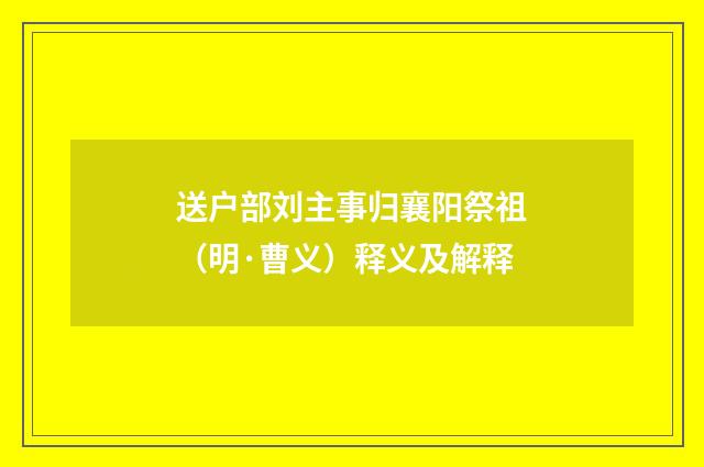 送户部刘主事归襄阳祭祖（明·曹义）释义及解释