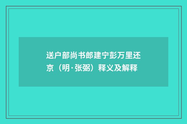 送户部尚书郎建宁彭万里还京（明·张弼）释义及解释