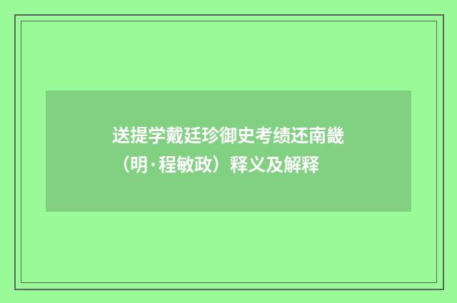 送提学戴廷珍御史考绩还南畿（明·程敏政）释义及解释