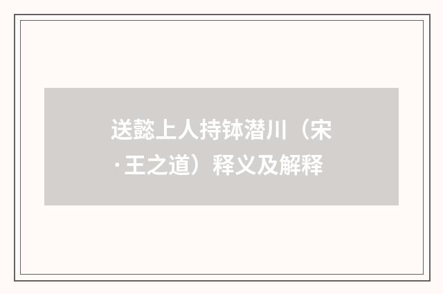 送懿上人持钵潜川（宋·王之道）释义及解释