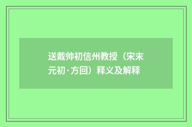 送戴帅初信州教授（宋末元初·方回）释义及解释