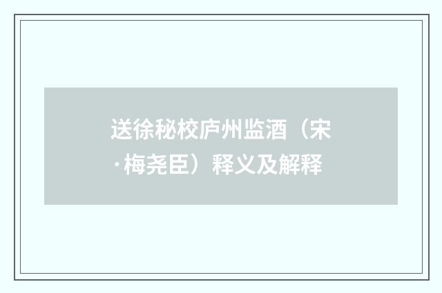 送徐秘校庐州监酒（宋·梅尧臣）释义及解释