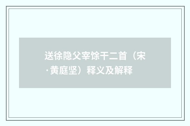送徐隐父宰馀干二首（宋·黄庭坚）释义及解释
