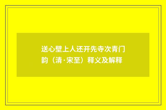 送心壁上人还开先寺次青门韵（清·宋至）释义及解释