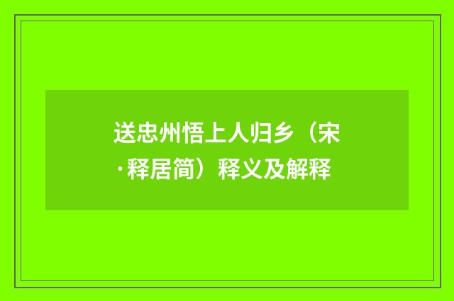送忠州悟上人归乡（宋·释居简）释义及解释