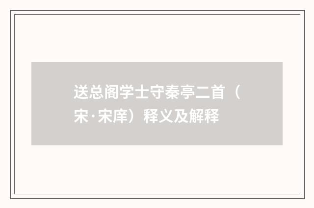 送总阁学士守秦亭二首（宋·宋庠）释义及解释