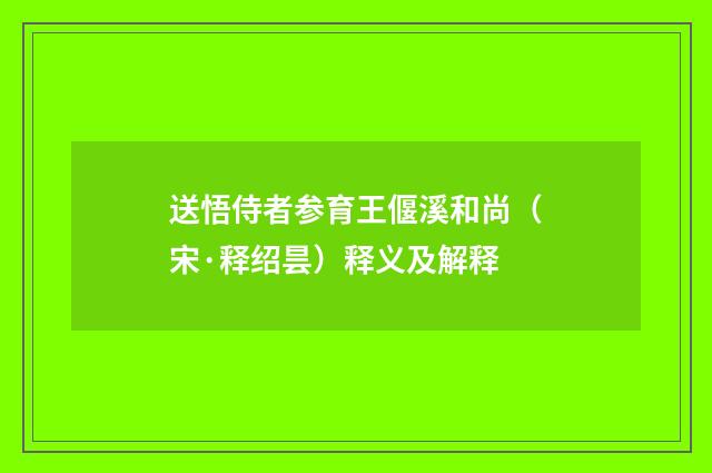 送悟侍者参育王偃溪和尚（宋·释绍昙）释义及解释