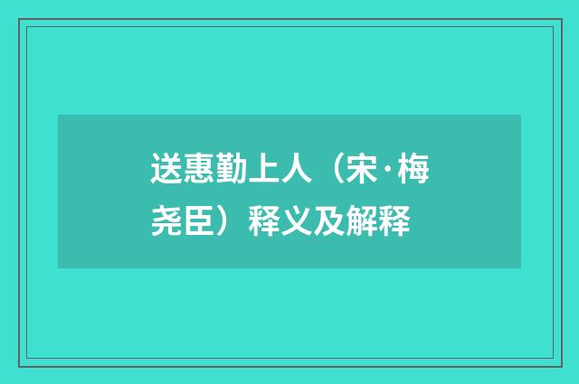 送惠勤上人（宋·梅尧臣）释义及解释