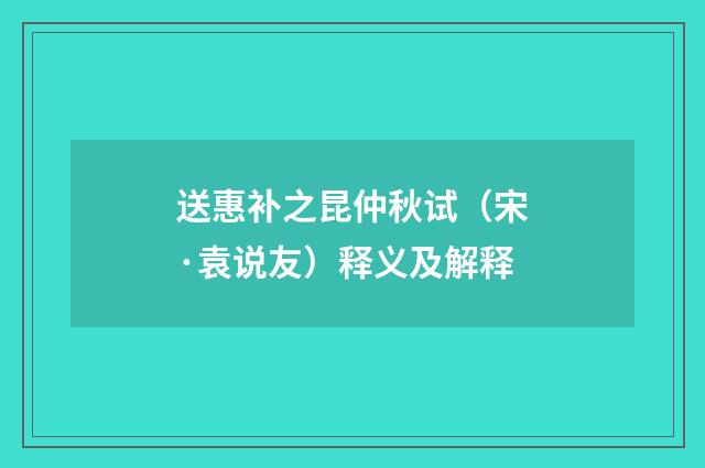 送惠补之昆仲秋试（宋·袁说友）释义及解释