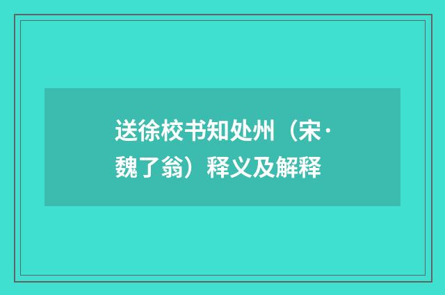 送徐校书知处州（宋·魏了翁）释义及解释