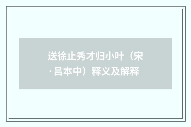 送徐止秀才归小叶（宋·吕本中）释义及解释