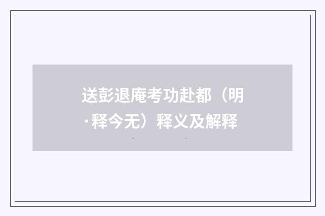 送彭退庵考功赴都（明·释今无）释义及解释
