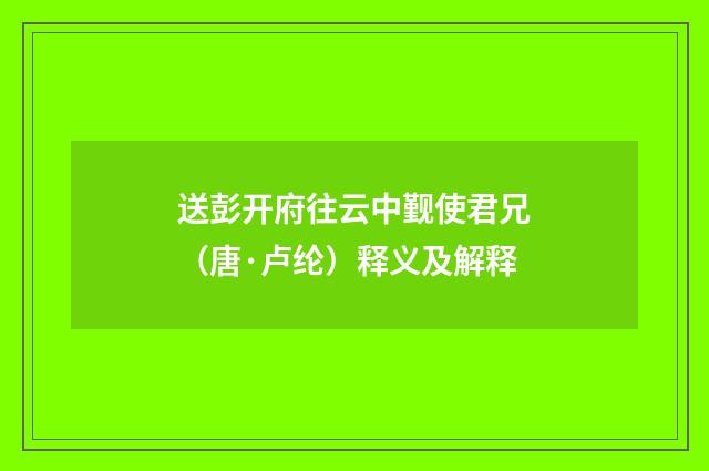 送彭开府往云中觐使君兄（唐·卢纶）释义及解释