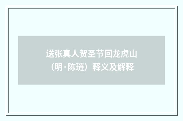送张真人贺圣节回龙虎山（明·陈琏）释义及解释