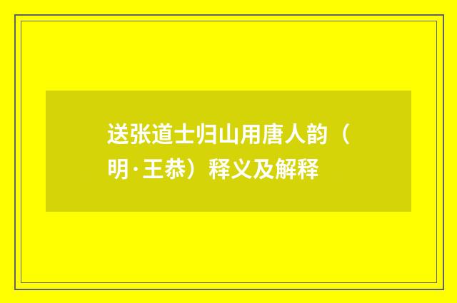 送张道士归山用唐人韵（明·王恭）释义及解释