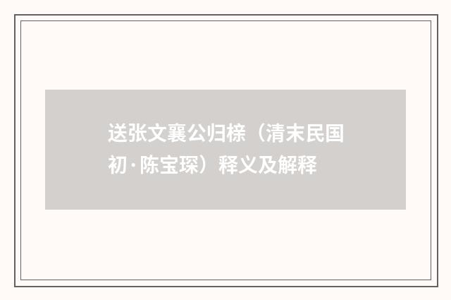 送张文襄公归榇（清末民国初·陈宝琛）释义及解释