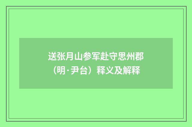 送张月山参军赴守思州郡（明·尹台）释义及解释