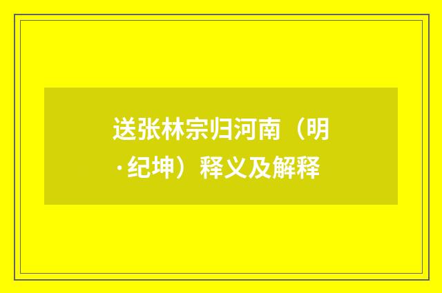 送张林宗归河南（明·纪坤）释义及解释