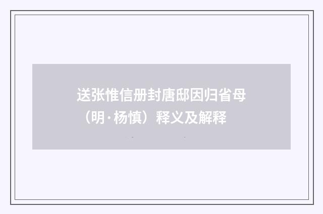 送张惟信册封唐邸因归省母（明·杨慎）释义及解释