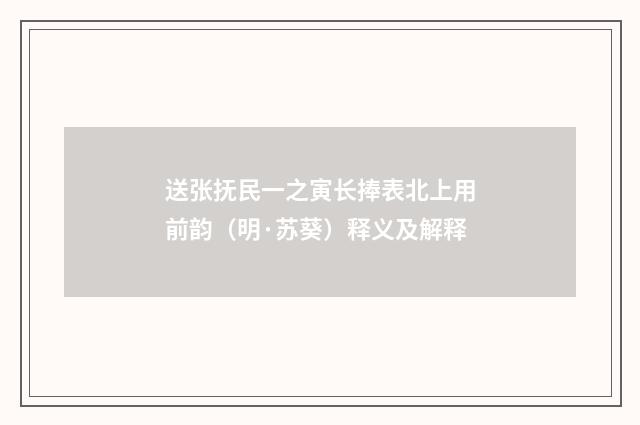 送张抚民一之寅长捧表北上用前韵（明·苏葵）释义及解释