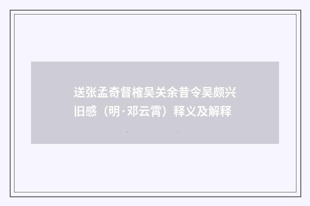 送张孟奇督榷吴关余昔令吴颇兴旧感（明·邓云霄）释义及解释