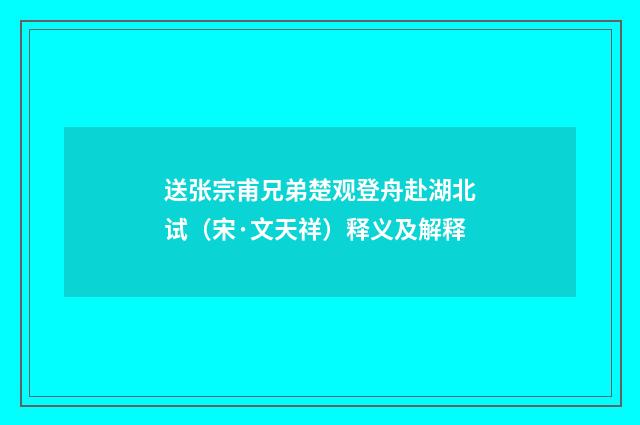 送张宗甫兄弟楚观登舟赴湖北试（宋·文天祥）释义及解释