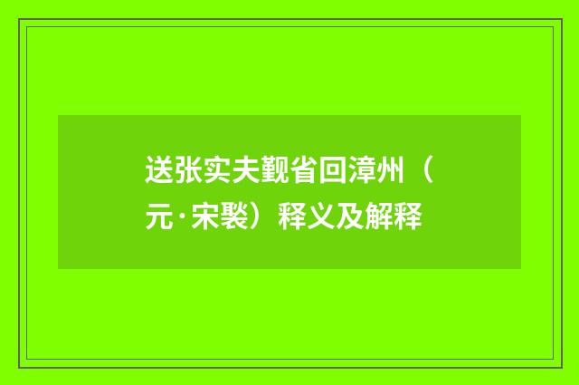 送张实夫觐省回漳州(元·宋褧)释义及解释